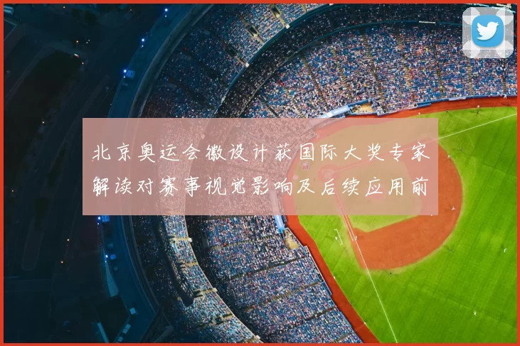 北京奥运会徽设计获国际大奖专家解读对赛事视觉影响及后续应用前景