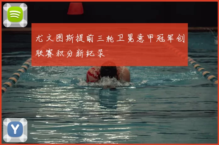 尤文图斯提前三轮卫冕意甲冠军创联赛积分新纪录