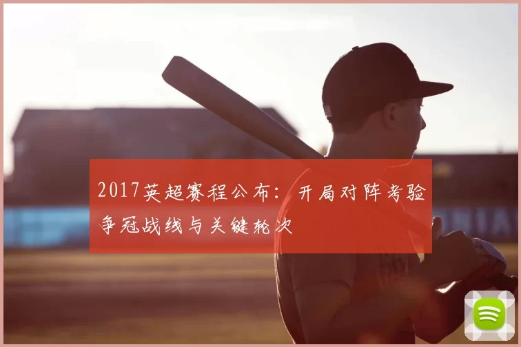 2017英超赛程公布:开局对阵考验争冠战线与关键轮次